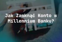 Jak Zamknąć Konto w Millennium